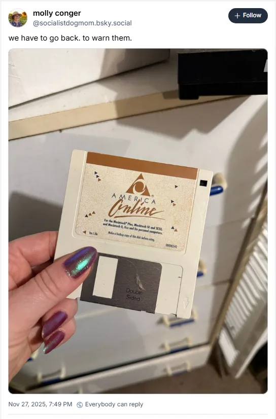 (Picture of a floppy disk labeled America Online) We have to go back. To warn them.