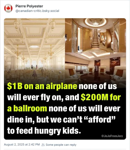 $1B on an airplane none of us will ever fly on and $200M for a ballroom none of us will ever dine in, but we cant affort to feed hungry kids