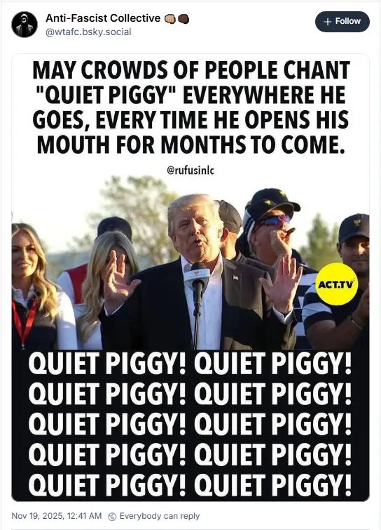 May crowds of people chant 'quiet piggy' everywhere he goes, every time he opens his mouth for months to come