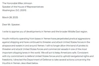 Letter to Congress, reading: 'I write to apprise you of developments in Yemen and the broader Middle East region. Houthi militants operating from bases in Yemen have perpetrated piratical aggressions against shipping and have continued to threaten and attack United States forces in the airspace and waters in and around Yemen. I will no longer allow this band of pirates to threaten and attack United States forces and commercial vessels in one of the most important shipping lanes in the world. We will act to keep Americans safe. Consistent with my commitment to defend United States forces and to uphold navigational rights and freedoms, I directed the Department of Defense to take several actions concerning the Houthis in Yemen, described below.'
