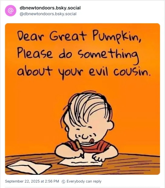 Dear Great Pumpkin, please do something about your evil cousin.